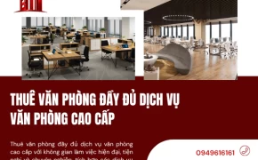 Thuê Văn Phòng Đầy Đủ Dịch Vụ Văn Phòng Cao Cấp